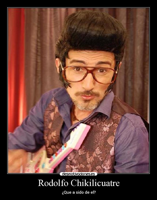Rodolfo Chikilicuatre - ¿Que a sido de el?