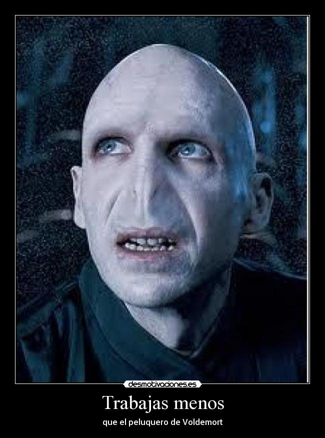 Trabajas menos - que el peluquero de Voldemort