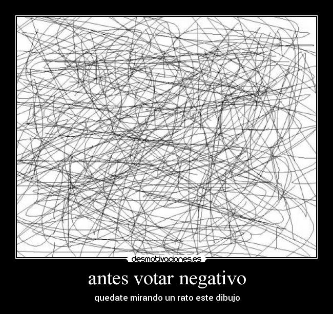 antes votar negativo - quedate mirando un rato este dibujo
