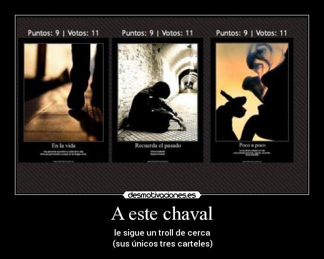 A este chaval - le sigue un troll de cerca
(sus únicos tres carteles)