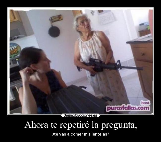 Ahora te repetiré la pregunta, - 