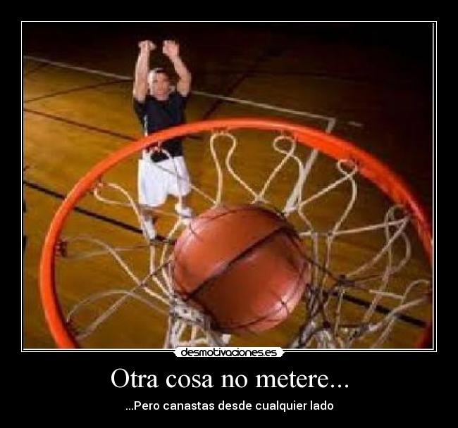 Otra cosa no metere... -