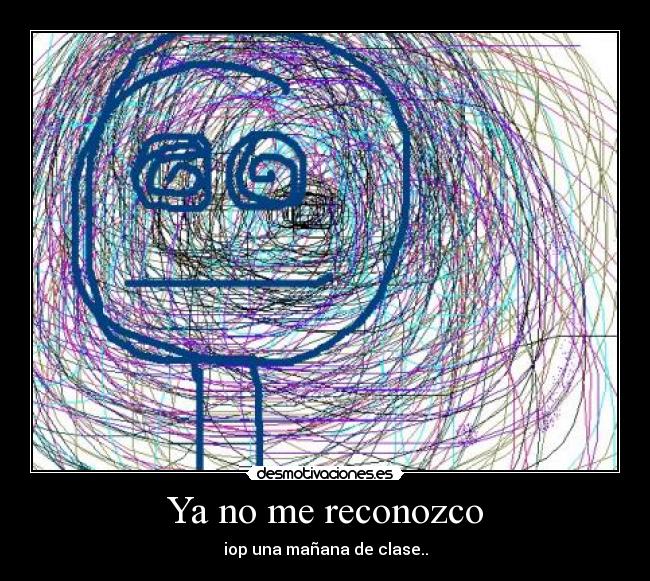 Ya no me reconozco - iop una mañana de clase..