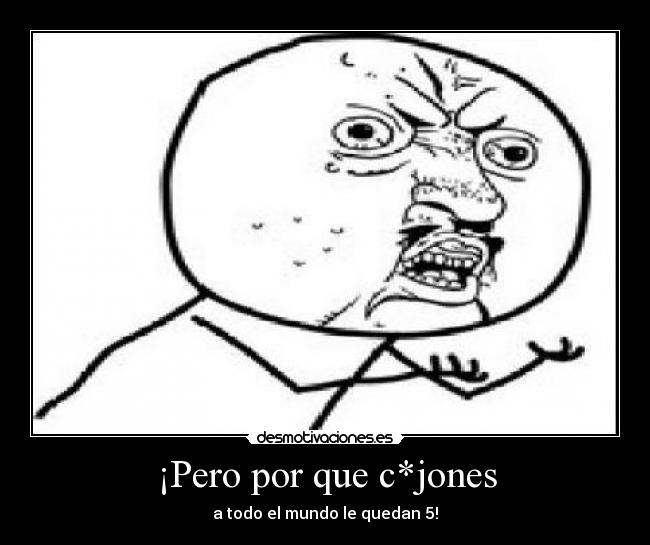 ¡Pero por que c*jones - 