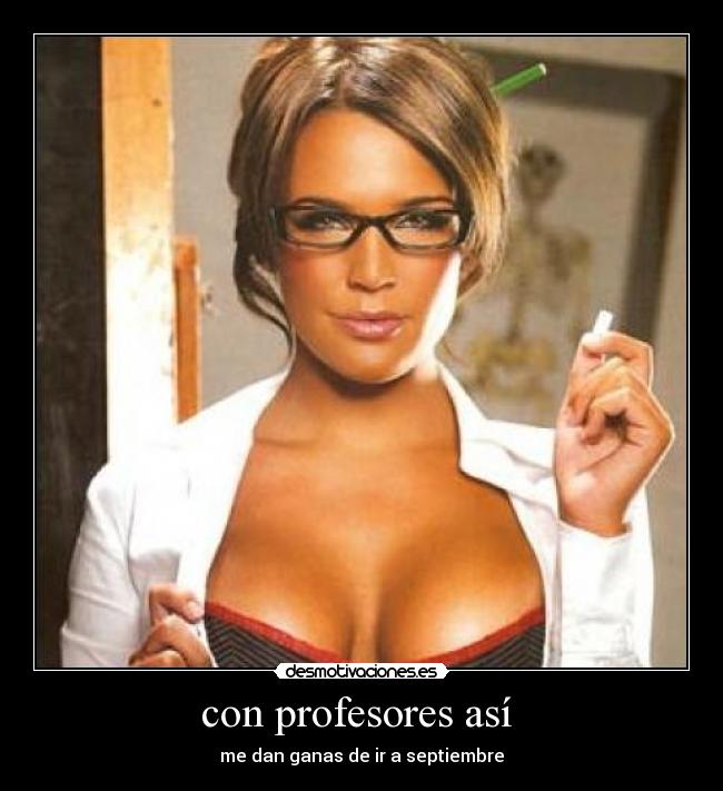 con profesores así  - me dan ganas de ir a septiembre