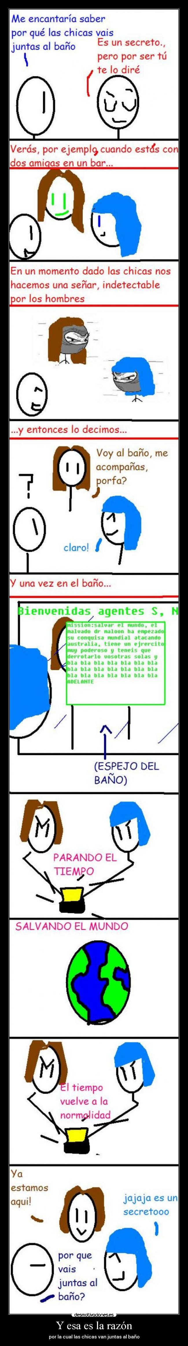 Y esa es la razón - por la cual las chicas van juntas al baño