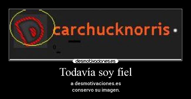 Todavía soy fiel - a desmotivaciones.es
conservo su imagen.