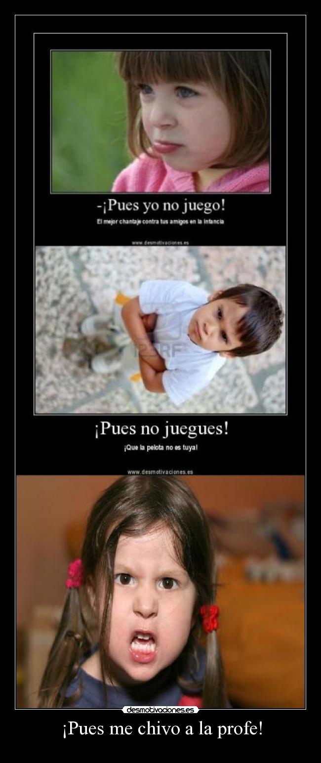 ¡Pues me chivo a la profe! -