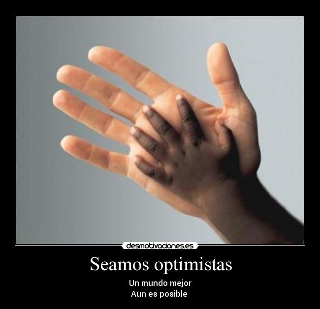 Seamos optimistas - Un mundo mejor
Aun es posible