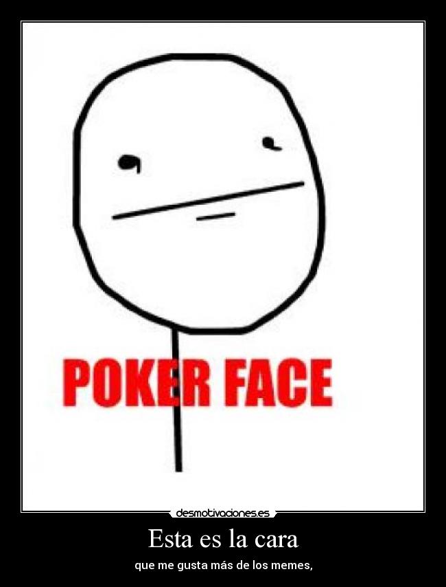 Esta es la cara - que me gusta más de los memes,