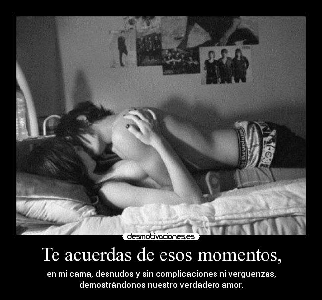 Te acuerdas de esos momentos, -