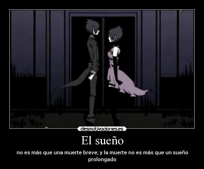 El sueño - no es más que una muerte breve; y la muerte no es más que un sueño prolongado