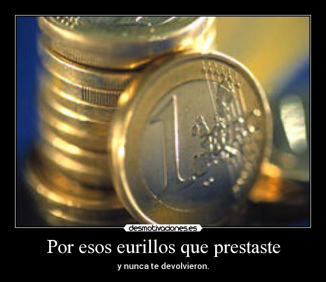 Por esos eurillos que prestaste -