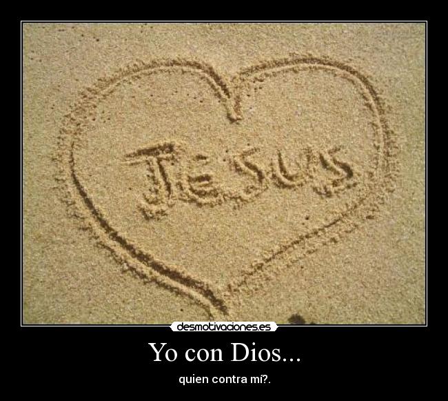 Yo con Dios... - quien contra mí?.