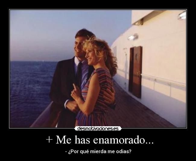  + Me has enamorado... - - ¿Por qué mierda me odias?