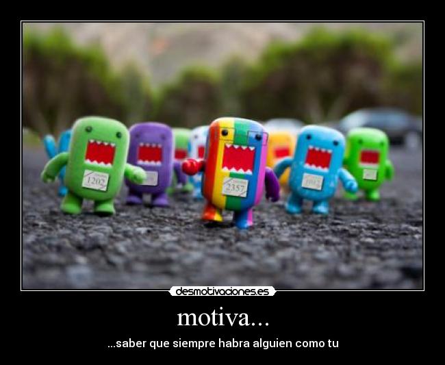 motiva... - ...saber que siempre habra alguien como tu