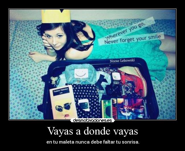 Vayas a donde vayas - en tu maleta nunca debe faltar tu sonrisa.