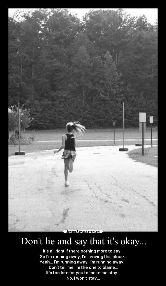 Dont lie and say that its okay... -