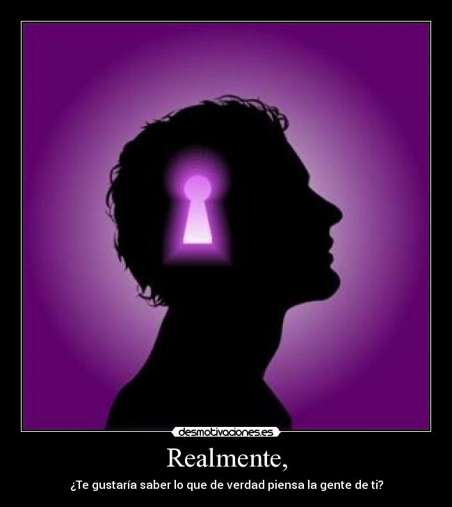 Realmente, - ¿Te gustaría saber lo que de verdad piensa la gente de ti?