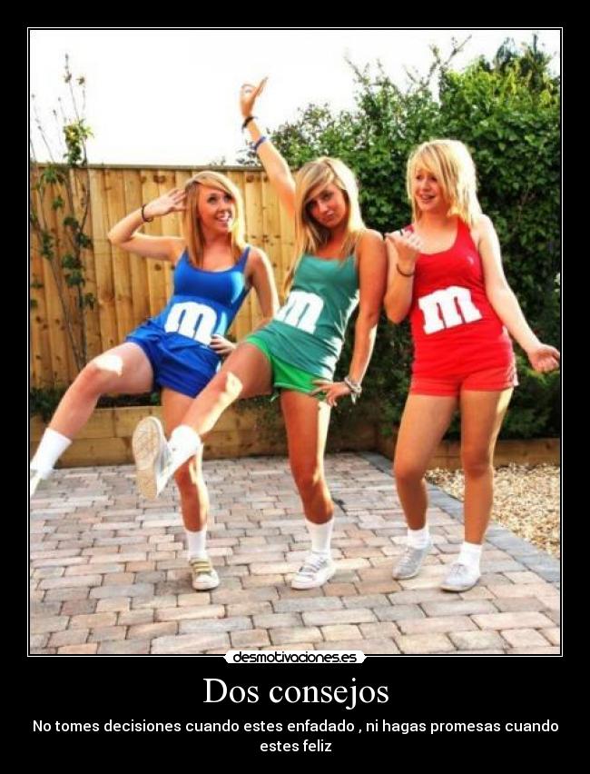 Dos consejos - No tomes decisiones cuando estes enfadado , ni hagas promesas cuando estes feliz