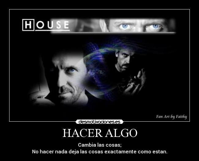 HACER ALGO - Cambia las cosas;
No hacer nada deja las cosas exactamente como estan.