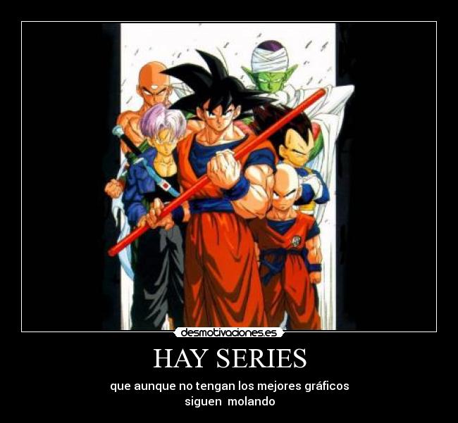 HAY SERIES - que aunque no tengan los mejores gráficos
siguen molando