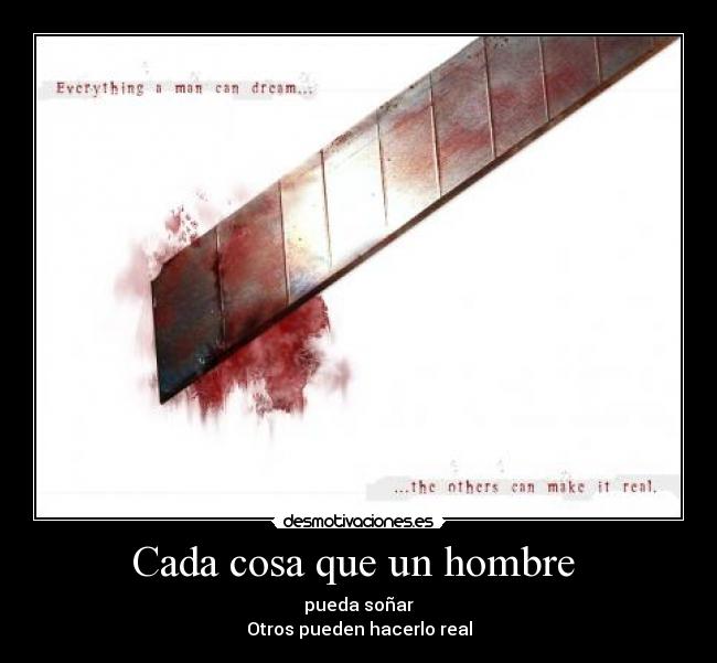 Cada cosa que un hombre  - pueda soñar
Otros pueden hacerlo real