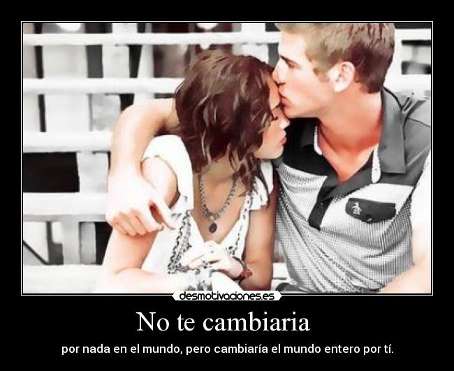 No te cambiaria  - 