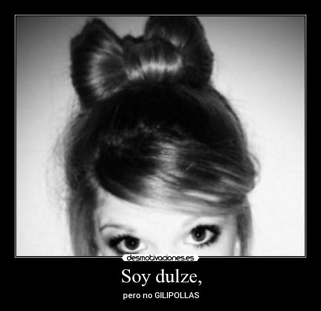 Soy dulze, - pero no GILIPOLLAS