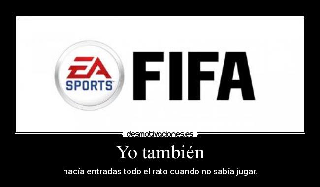 Yo también - hacía entradas todo el rato cuando no sabía jugar.