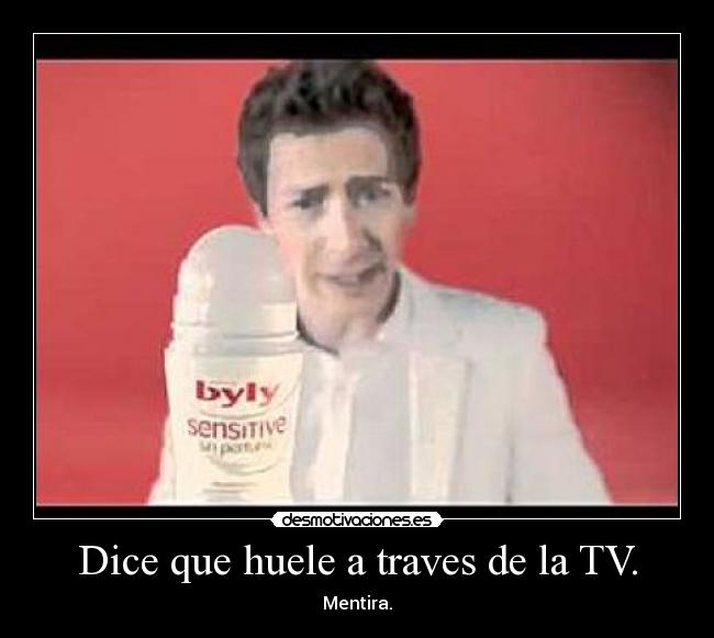 Dice que huele a traves de la TV. -