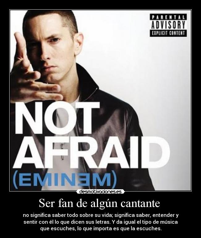 Ser fan de algún cantante - no significa saber todo sobre su vida; significa saber, entender y
sentir con él lo que dicen sus letras. Y da igual el tipo de música
que escuches, lo que importa es que la escuches.