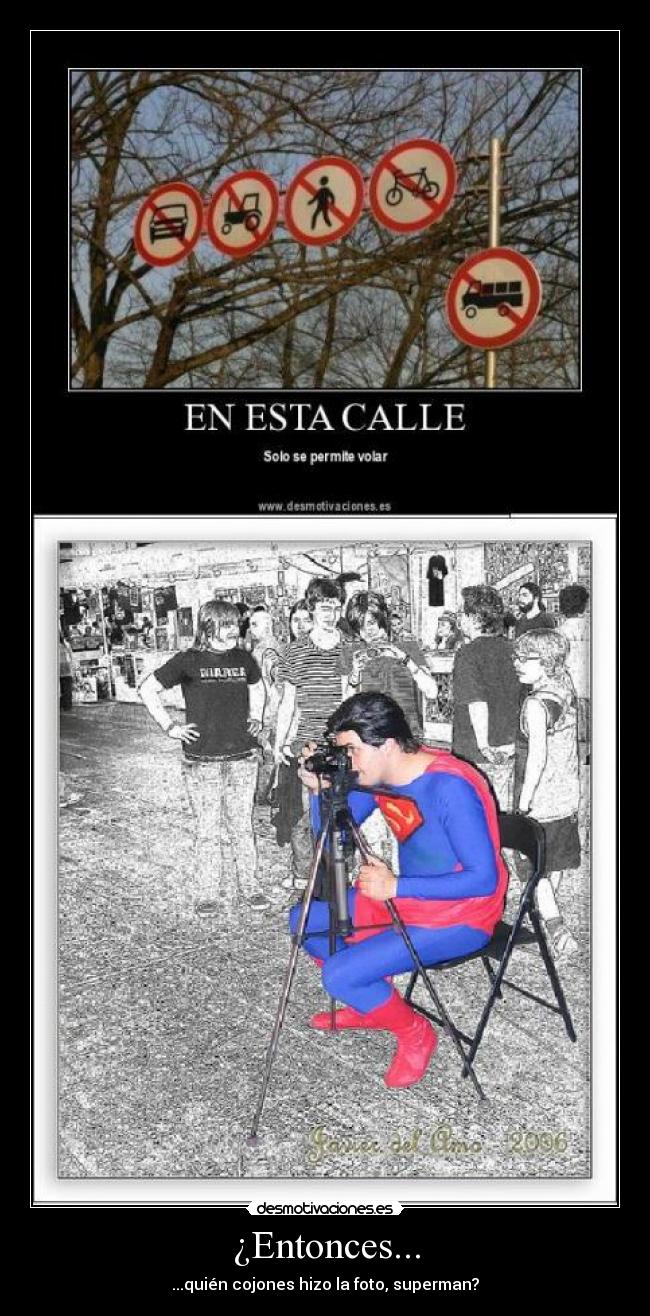 ¿Entonces... - ...quién cojones hizo la foto, superman?