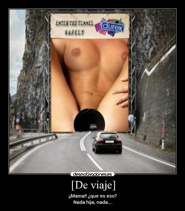 [De viaje] - ¡¡Mama!! ¿que es eso?
Nada hija, nada....
