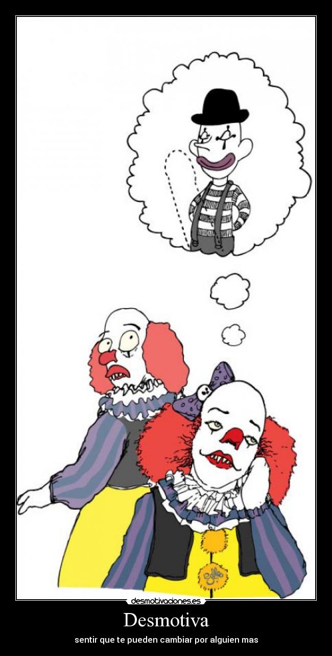 Desmotiva - sentir que te pueden cambiar por alguien mas