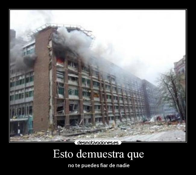 Esto demuestra que - no te puedes fiar de nadie