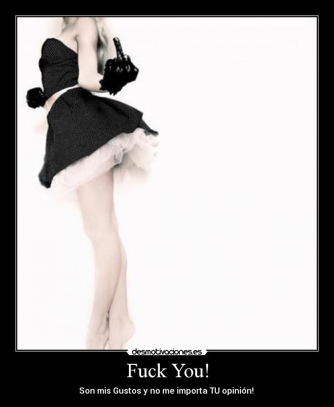 Fuck You! - Son mis Gustos y no me importa TU opinión!