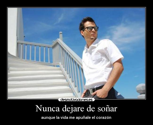 Nunca dejare de soñar - aunque la vida me apuñale el corazón