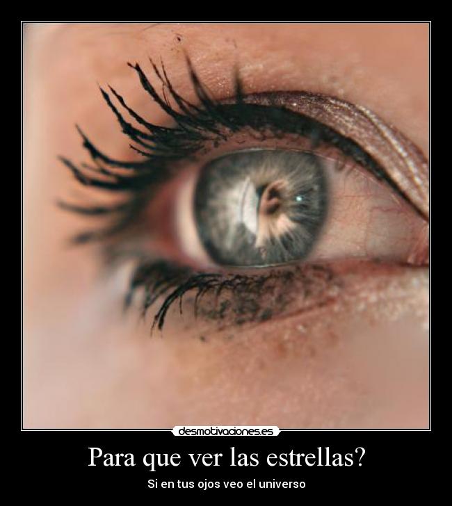 Para que ver las estrellas? - Si en tus ojos veo el universo