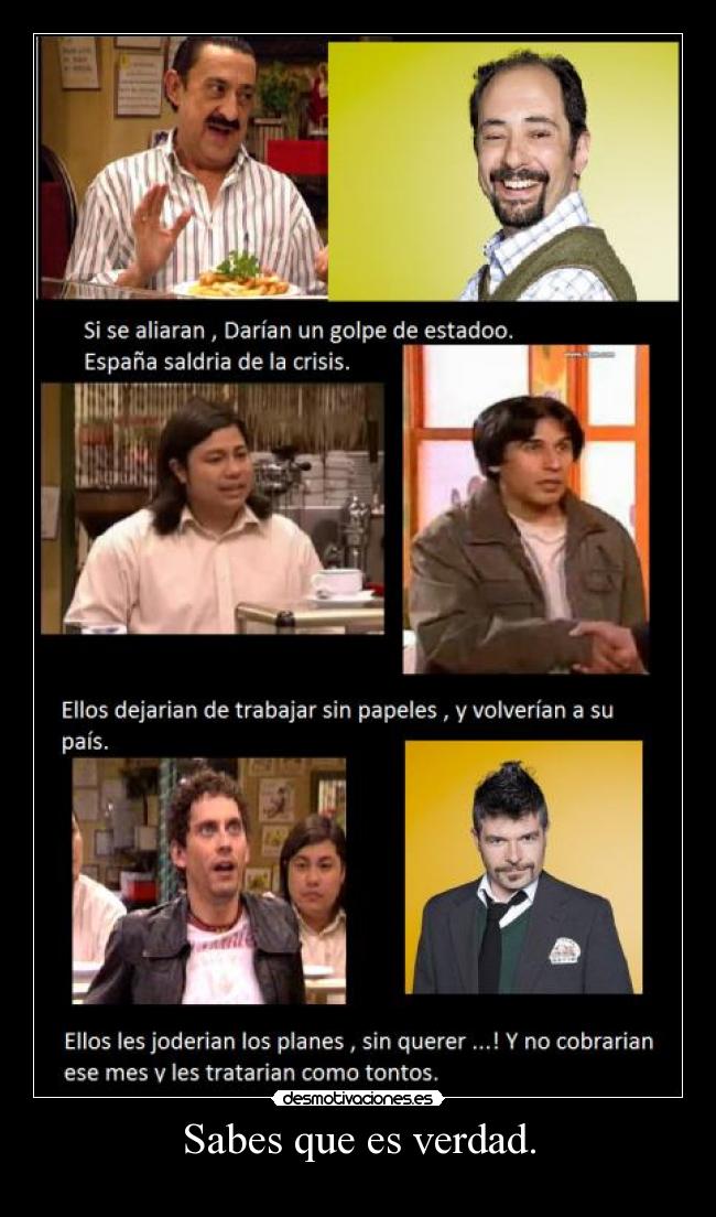 Sabes que es verdad. -