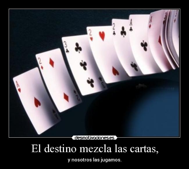 El destino mezcla las cartas, -