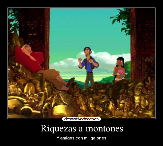Riquezas a montones - Y amigos con mil galones