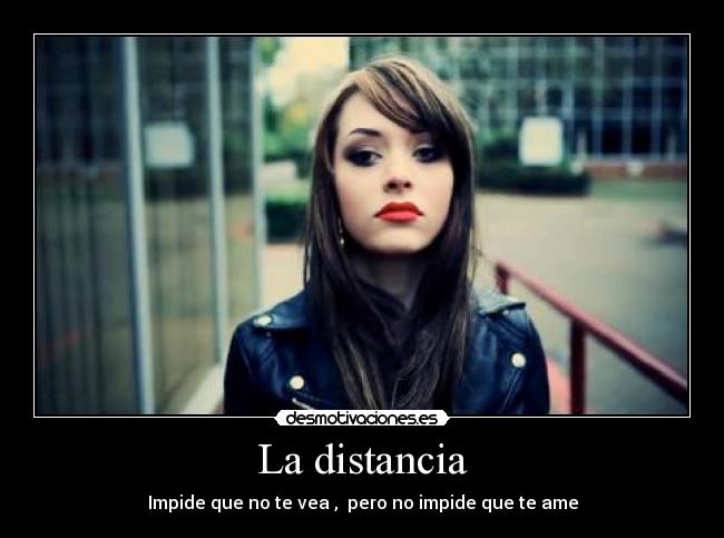 La distancia - Impide que no te vea , pero no impide que te ame