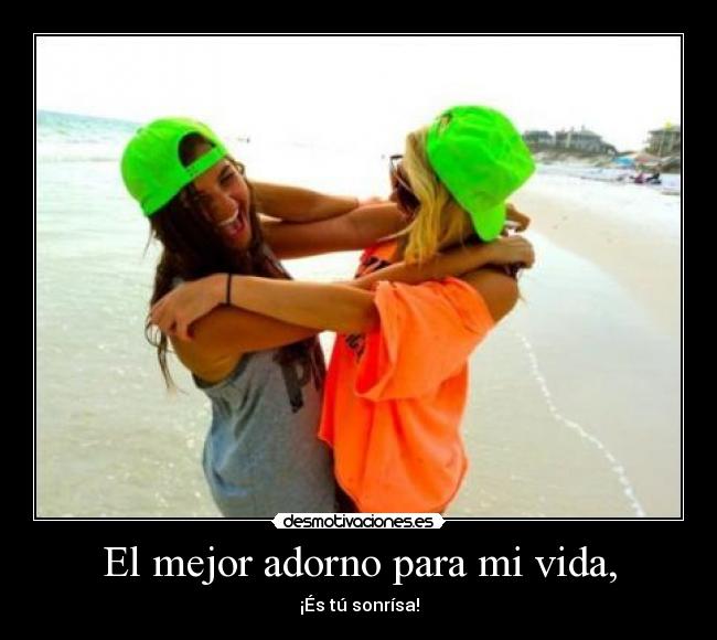 El mejor adorno para mi vida, - ¡És tú sonrísa!