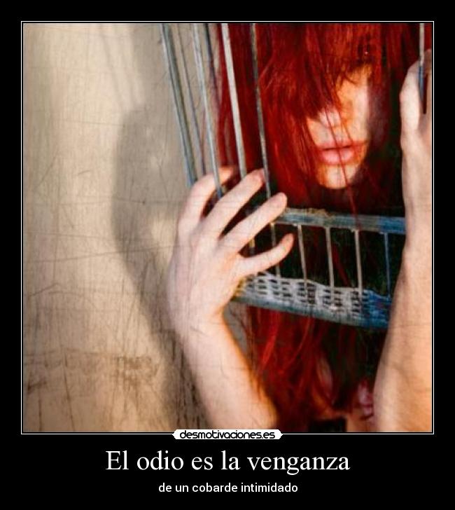 El odio es la venganza - de un cobarde intimidado