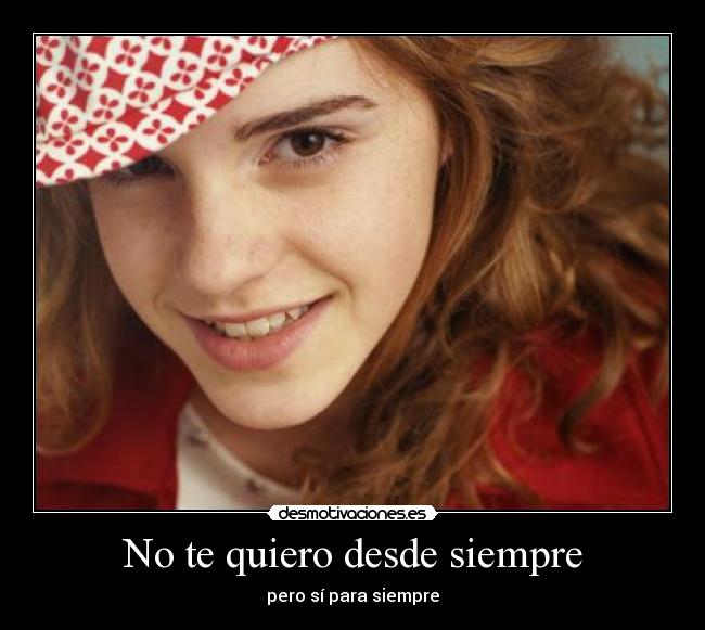 No te quiero desde siempre - pero sí para siempre