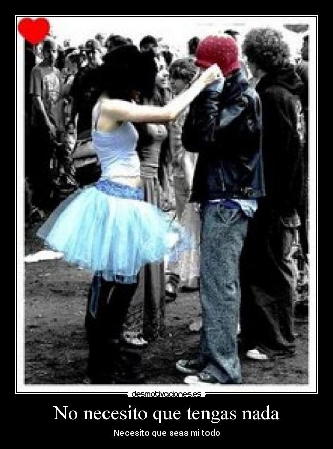 No necesito que tengas nada -