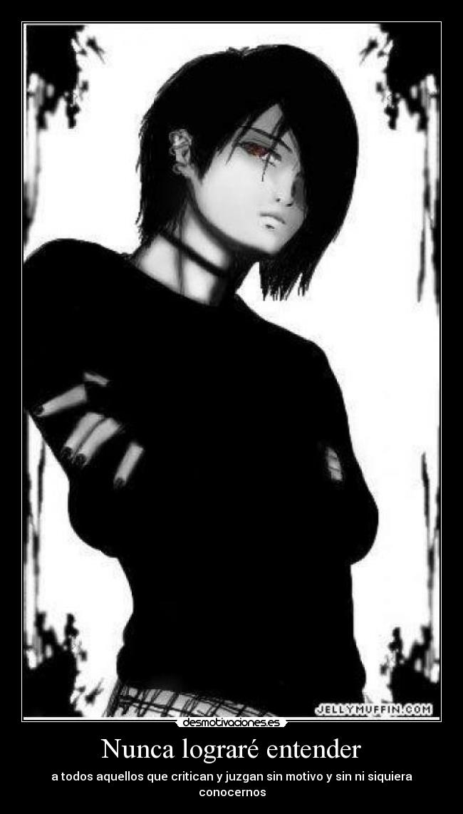 Nunca lograré entender - a todos aquellos que critican y juzgan sin motivo y sin ni siquiera conocernos