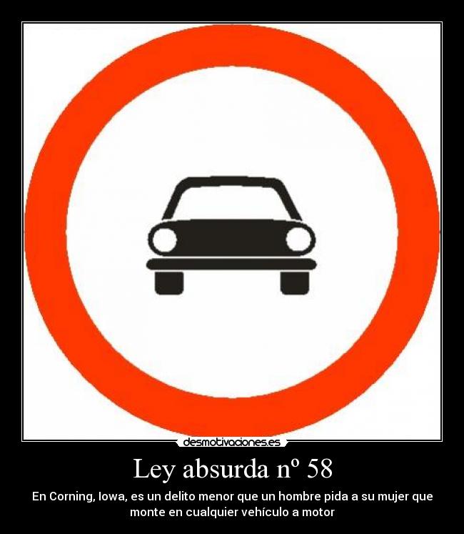 Ley absurda nº 58 - En Corning, Iowa, es un delito menor que un hombre pida a su mujer que
monte en cualquier vehículo a motor