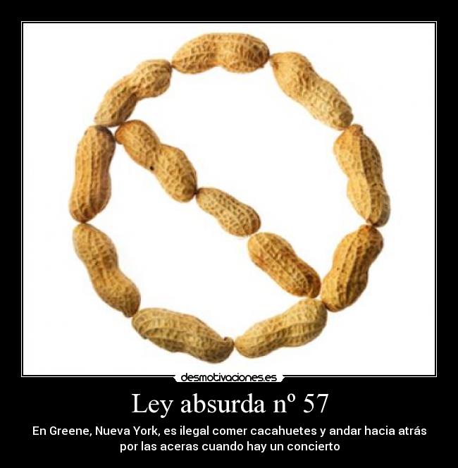 Ley absurda nº 57 - En Greene, Nueva York, es ilegal comer cacahuetes y andar hacia atrás
por las aceras cuando hay un concierto